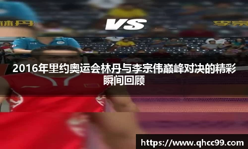 2016年里约奥运会林丹与李宗伟巅峰对决的精彩瞬间回顾